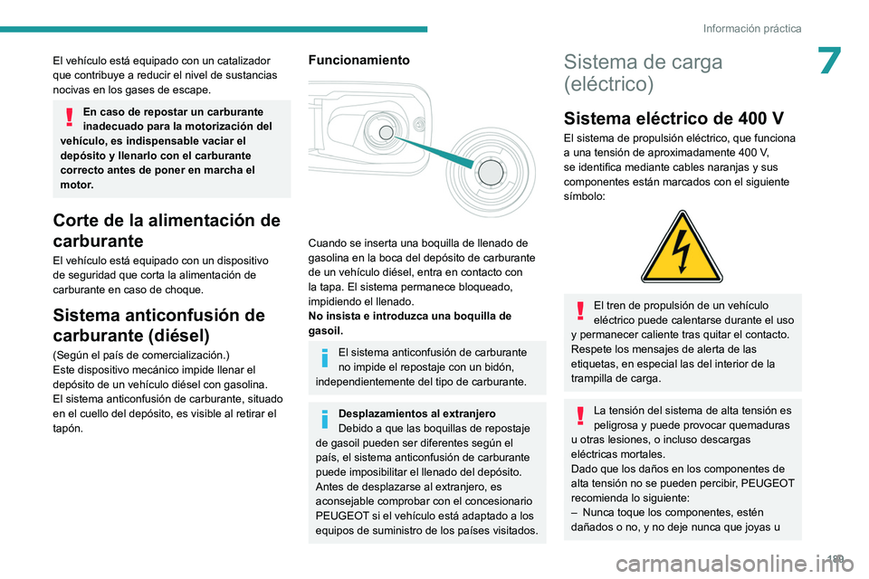 PEUGEOT PARTNER 2022  Manual del propietario (in Spanish) 189
Información práctica
7El vehículo está equipado con un catalizador 
que contribuye a reducir el nivel de sustancias 
nocivas en los gases de escape.
En caso de repostar un carburante 
inadecua