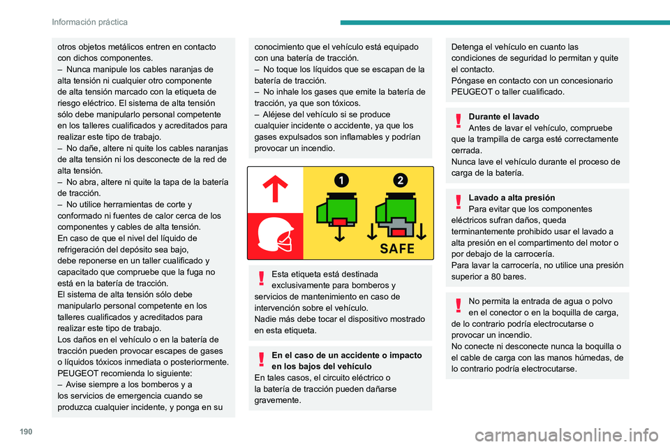 PEUGEOT PARTNER 2022  Manual del propietario (in Spanish) 190
Información práctica
otros objetos metálicos entren en contacto 
con dichos componentes.
– 
Nunca manipule los cables naranjas de 
alta tensión ni cualquier otro componente 
de alta tensión