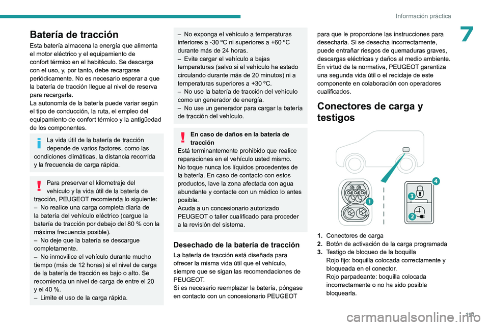 PEUGEOT PARTNER 2022  Manual del propietario (in Spanish) 191
Información práctica
7Batería de tracción
Esta batería almacena la energía que alimenta 
el motor eléctrico y el equipamiento de 
confort térmico en el habitáculo. Se descarga 
con el uso