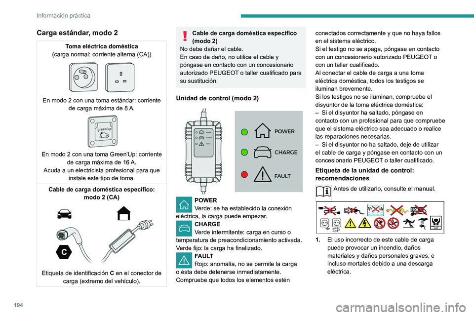 PEUGEOT PARTNER 2022  Manual del propietario (in Spanish) 194
Información práctica
Carga estándar, modo 2
Toma eléctrica doméstica
(carga normal: corriente alterna (CA))
 
 
En modo 2 con una toma estándar: corriente  de carga máxima de 8  A. 
 
En mo