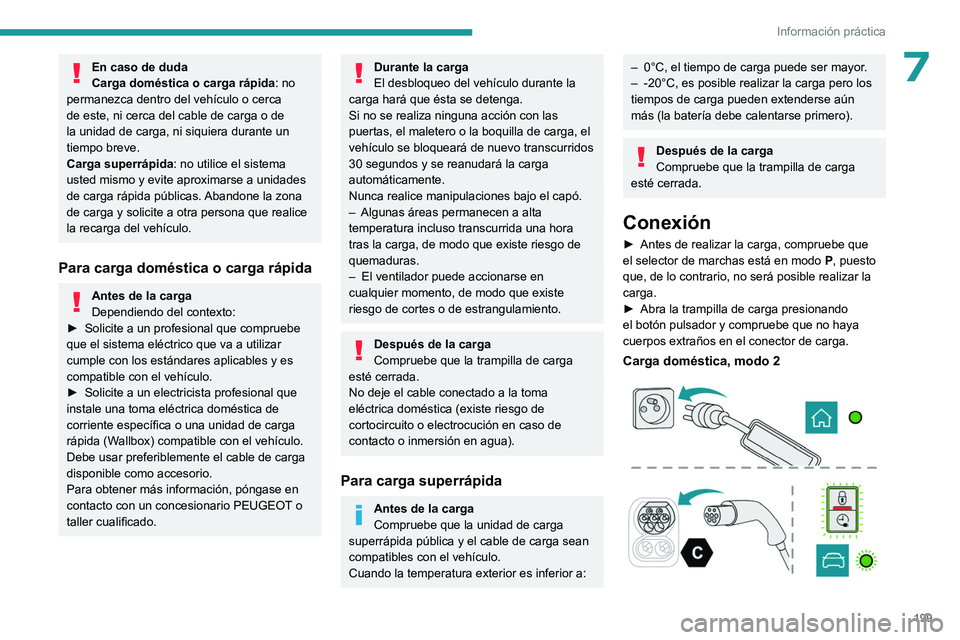 PEUGEOT PARTNER 2022  Manual del propietario (in Spanish) 199
Información práctica
7En caso de duda
Carga doméstica o carga rápida: no 
permanezca dentro del vehículo o cerca 
de este, ni cerca del cable de carga o de 
la unidad de carga, ni siquiera du