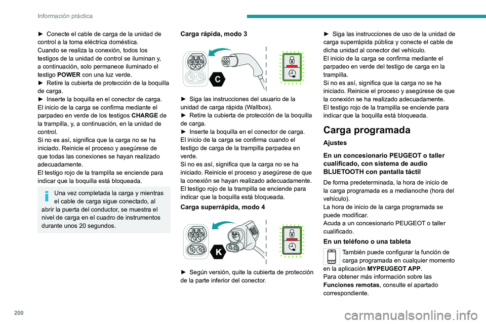 PEUGEOT PARTNER 2022  Manual del propietario (in Spanish) 200
Información práctica
► Conecte el cable de carga de la unidad de 
control a la toma eléctrica doméstica.
Cuando se realiza la conexión, todos los 
testigos de la unidad de control se ilumin