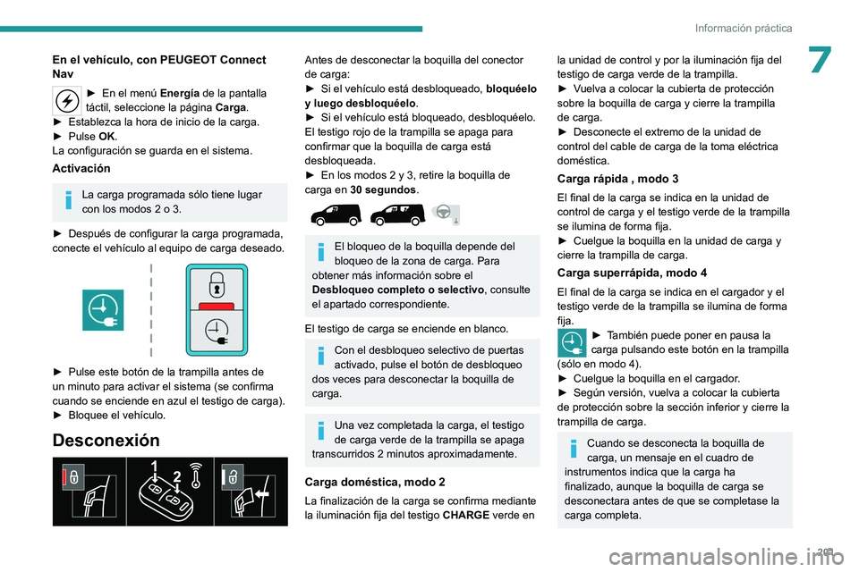 PEUGEOT PARTNER 2022  Manual del propietario (in Spanish) 201
Información práctica
7En el vehículo, con PEUGEOT Connect 
Nav
► En el menú Energía de la pantalla 
táctil, seleccione la página  Carga.
►
 
Establezca la hora de inicio de la carga. 
