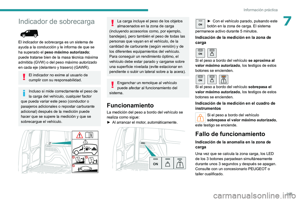 PEUGEOT PARTNER 2022  Manual del propietario (in Spanish) 205
Información práctica
7Indicador de sobrecarga 
 
El indicador de sobrecarga es un sistema de 
ayuda a la conducción y le informa de que se 
ha superado el peso máximo autorizado; 
puede tratar