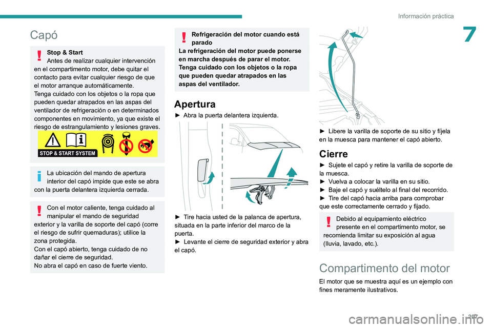 PEUGEOT PARTNER 2022  Manual del propietario (in Spanish) 207
Información práctica
7Capó
Stop & Start
Antes de realizar cualquier intervención 
en el compartimento motor, debe quitar el 
contacto para evitar cualquier riesgo de que 
el motor arranque aut