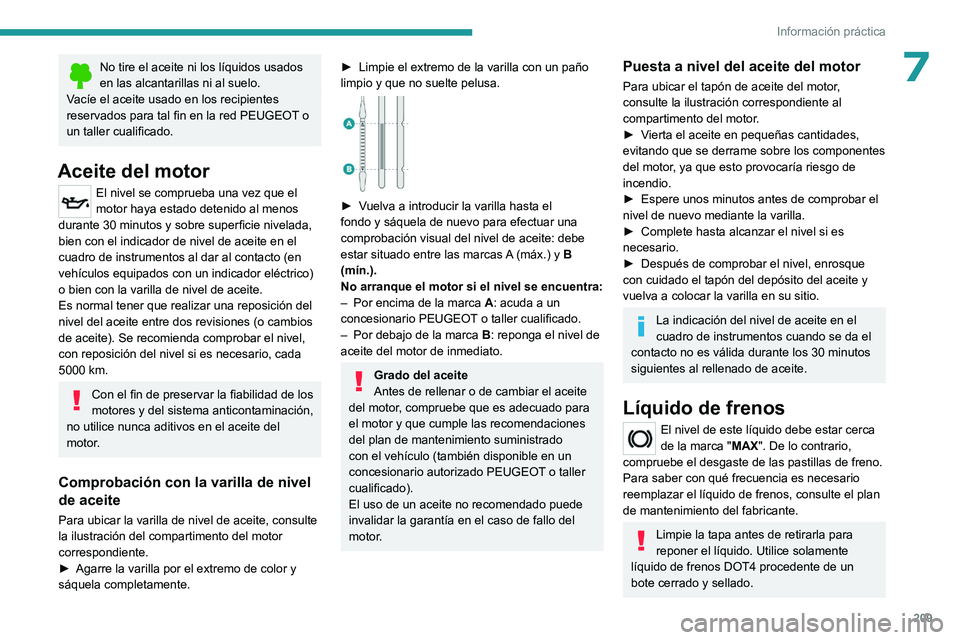 PEUGEOT PARTNER 2022  Manual del propietario (in Spanish) 209
Información práctica
7No tire el aceite ni los líquidos usados 
en las alcantarillas ni al suelo.
Vacíe el aceite usado en los recipientes 
reservados para tal fin en la red PEUGEOT o 
un tall
