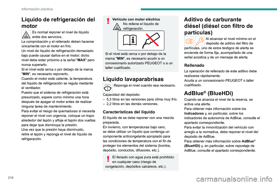 PEUGEOT PARTNER 2022  Manual del propietario (in Spanish) 210
Información práctica
Líquido de refrigeración del 
motor
Es normal reponer el nivel de líquido 
entre dos servicios.
La comprobación y el rellenado deben hacerse 
únicamente con el motor en