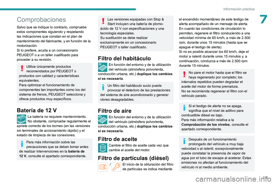 PEUGEOT PARTNER 2022  Manual del propietario (in Spanish) 2 11
Información práctica
7Comprobaciones
Salvo que se indique lo contrario, compruebe 
estos componentes siguiendo y respetando 
las indicaciones que constan en el plan de 
mantenimiento del fabric