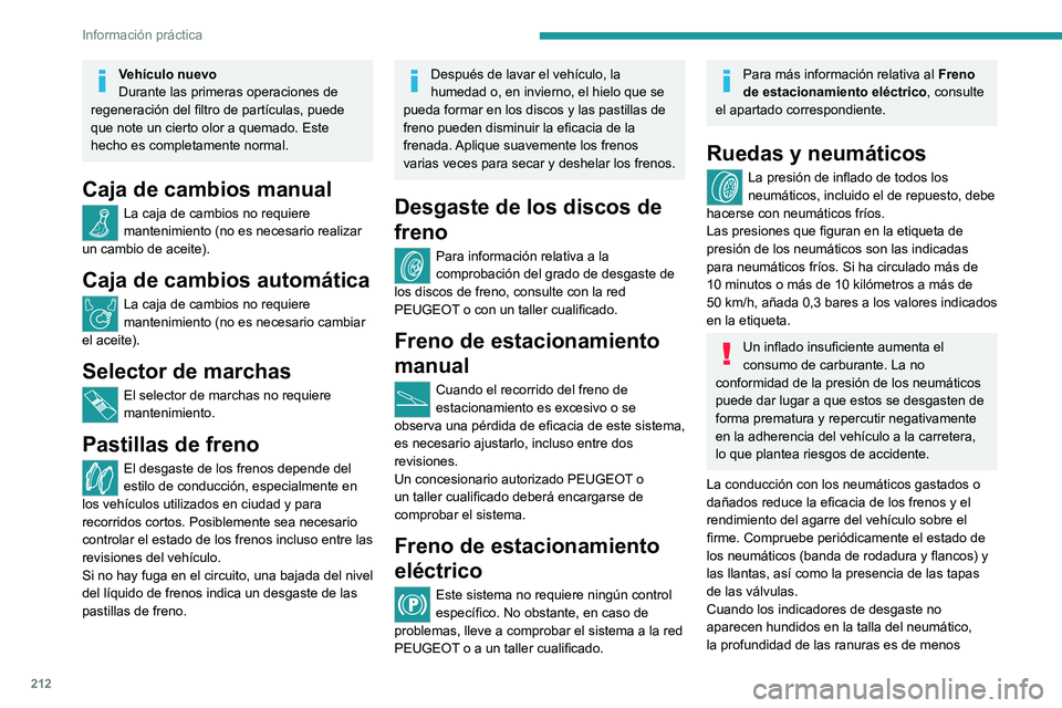 PEUGEOT PARTNER 2022  Manual del propietario (in Spanish) 212
Información práctica
Vehículo nuevo
Durante las primeras operaciones de 
regeneración del filtro de partículas, puede 
que note un cierto olor a quemado. Este 
hecho es completamente normal.
