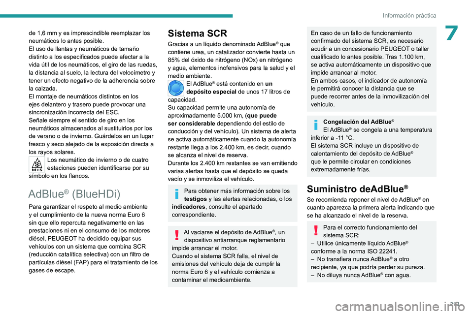 PEUGEOT PARTNER 2022  Manual del propietario (in Spanish) 213
Información práctica
7de 1,6 mm y es imprescindible reemplazar los 
neumáticos lo antes posible.
El uso de llantas y neumáticos de tamaño 
distinto a los especificados puede afectar a la 
vid