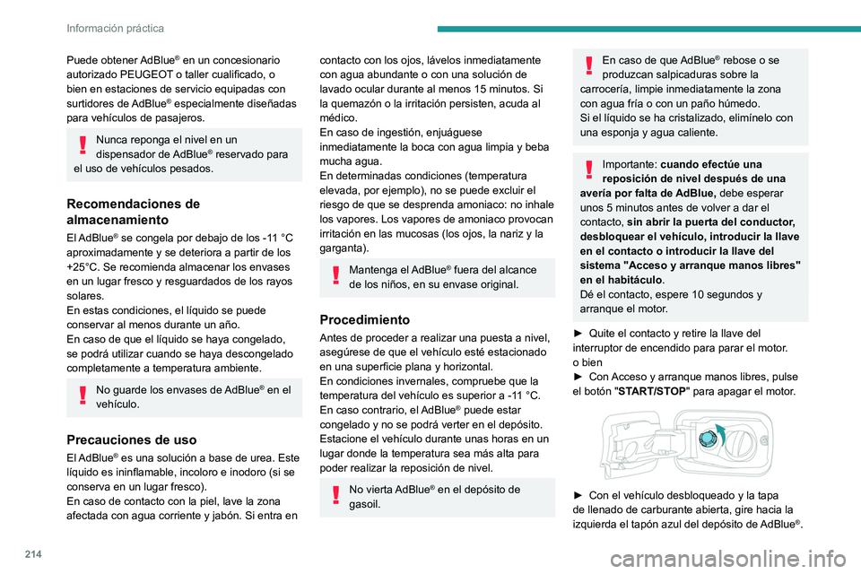 PEUGEOT PARTNER 2022  Manual del propietario (in Spanish) 214
Información práctica
Puede  obtener AdBlue® en un concesionario 
autorizado PEUGEOT o taller cualificado, o 
bien en estaciones de servicio equipadas con 
surtidores  de AdBlue
® especialmente