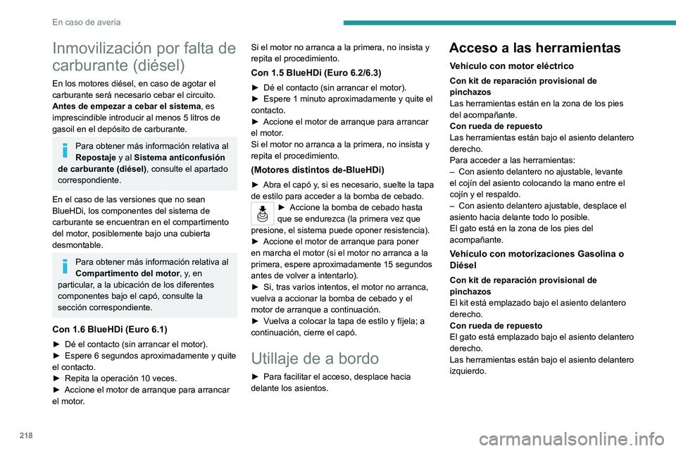 PEUGEOT PARTNER 2022  Manual del propietario (in Spanish) 218
En caso de avería
Inmovilización por falta de 
carburante (diésel)
En los motores diésel, en caso de agotar el 
carburante será necesario cebar el circuito.
Antes de empezar a cebar el sistem