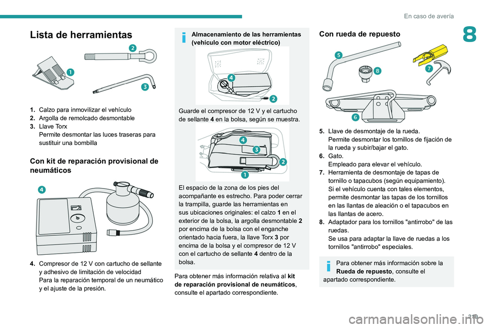PEUGEOT PARTNER 2022  Manual del propietario (in Spanish) 219
En caso de avería
8Lista de herramientas
1.Calzo para inmovilizar el vehículo
2. Argolla de remolcado desmontable
3. Llave Torx
Permite desmontar las luces traseras para 
sustituir una bombilla
