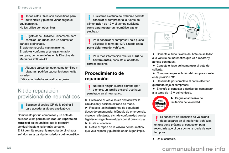 PEUGEOT PARTNER 2022  Manual del propietario (in Spanish) 220
En caso de avería
Todos estos útiles son específicos para su vehículo y pueden variar según el 
equipamiento.
No los utilice con otros fines.
El gato debe utilizarse únicamente para 
cambiar