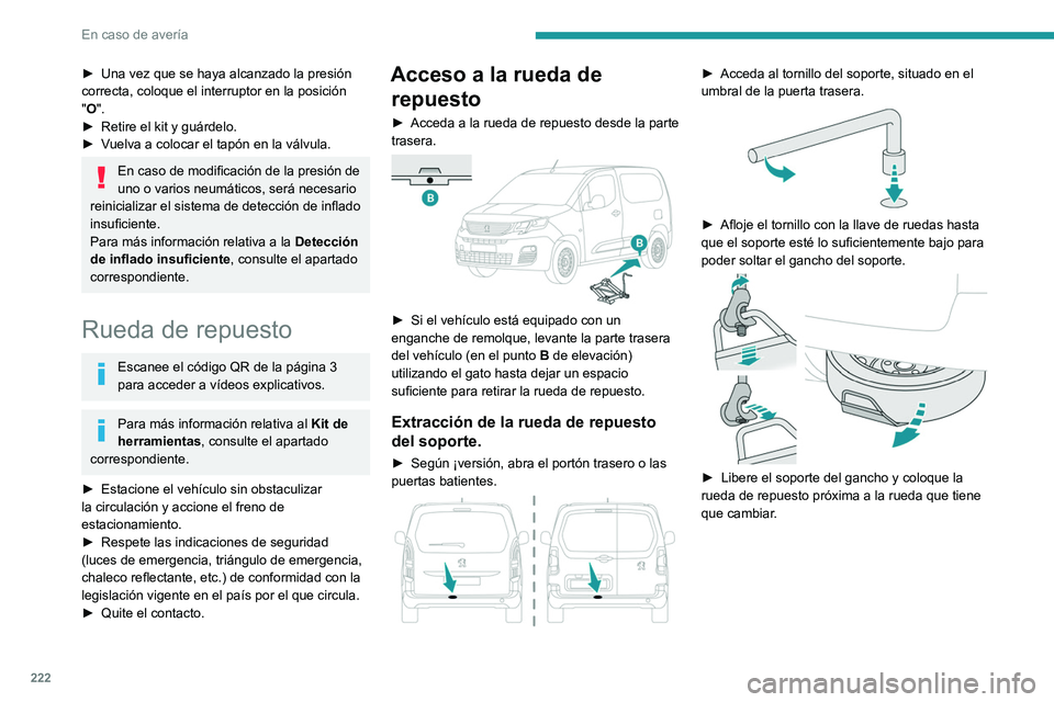 PEUGEOT PARTNER 2022  Manual del propietario (in Spanish) 222
En caso de avería
► Una vez que se haya alcanzado la presión 
correcta, coloque el interruptor en la posición 
"
O".
►
 
Retire el kit y guárdelo.
►

 
V
 uelva a colocar el tap