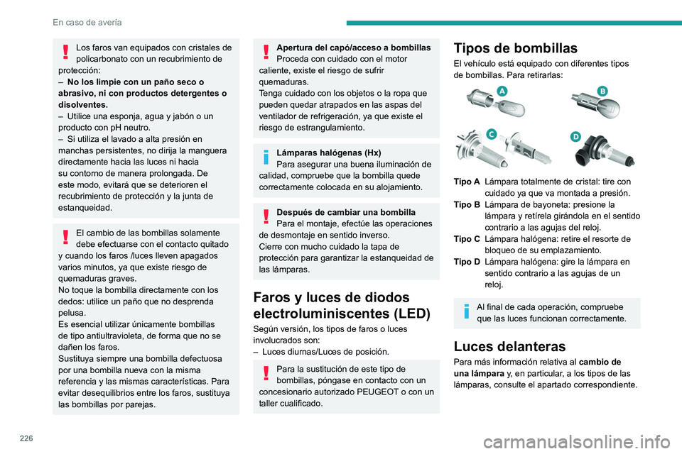 PEUGEOT PARTNER 2022  Manual del propietario (in Spanish) 226
En caso de avería
Los faros van equipados con cristales de 
policarbonato con un recubrimiento de 
protección:
–
 
No los limpie con un paño seco o 
abrasivo, ni con productos detergentes o 
