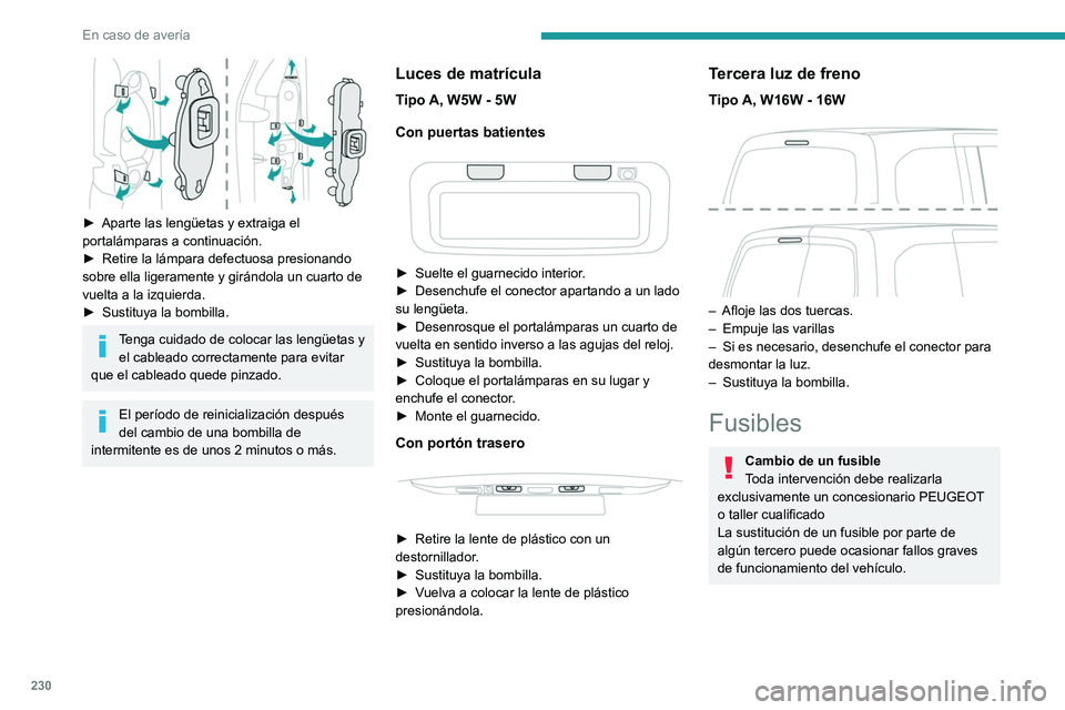 PEUGEOT PARTNER 2022  Manual del propietario (in Spanish) 230
En caso de avería
 
► Aparte las lengüetas y extraiga el 
portalámparas a continuación.
►
 
Retire la lámpara defectuosa presionando 
sobre ella ligeramente y girándola un cuarto de 
vue