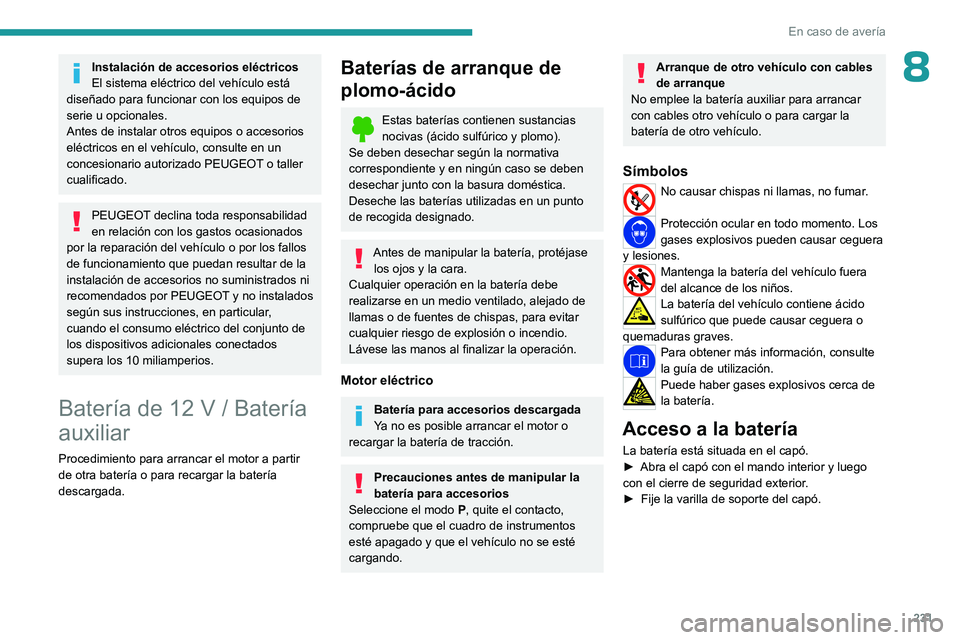 PEUGEOT PARTNER 2022  Manual del propietario (in Spanish) 231
En caso de avería
8Instalación de accesorios eléctricos
El sistema eléctrico del vehículo está 
diseñado para funcionar con los equipos de 
serie u opcionales.
Antes de instalar otros equip