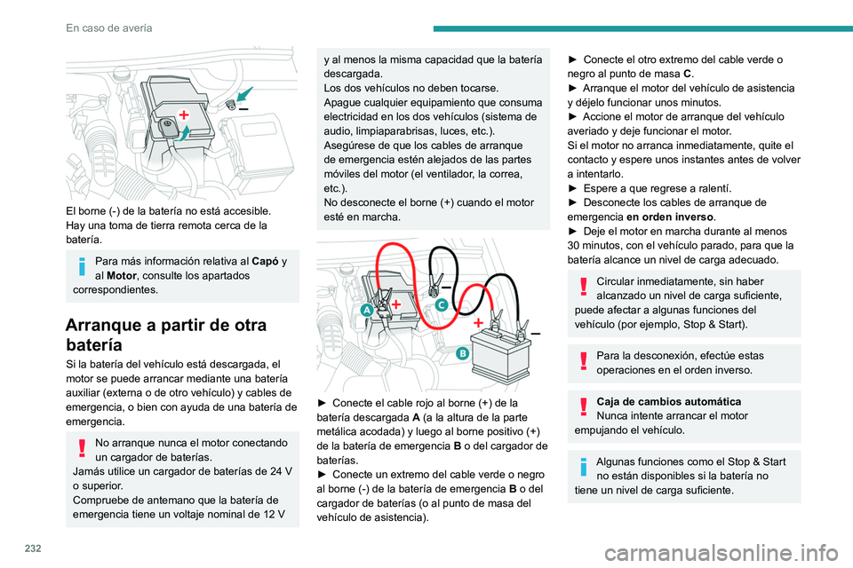 PEUGEOT PARTNER 2022  Manual del propietario (in Spanish) 232
En caso de avería
 
El borne (-) de la batería no está accesible.
Hay una toma de tierra remota cerca de la 
batería.
Para más información relativa al Capó y 
al Motor, consulte los apartad