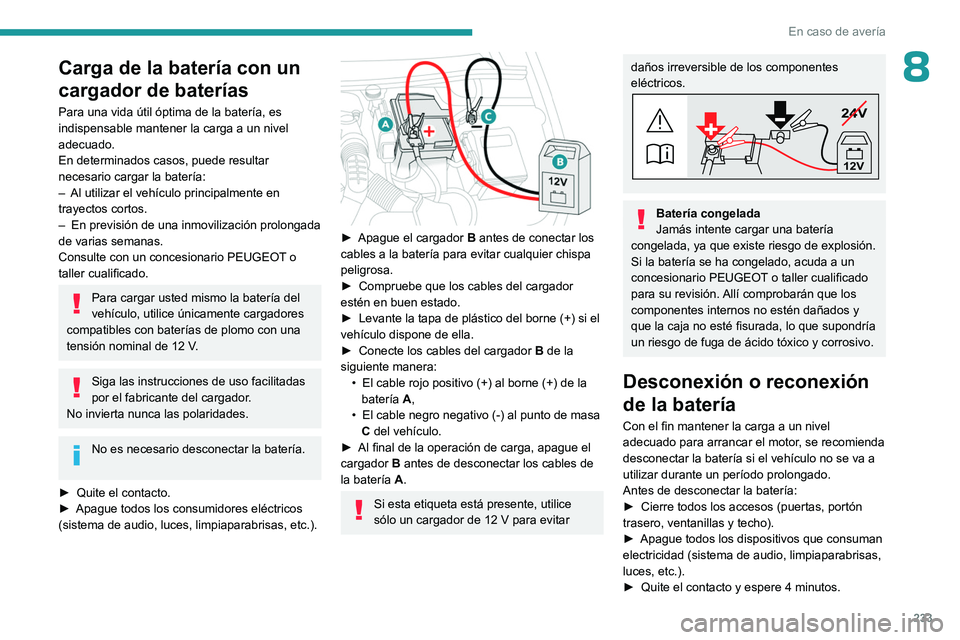 PEUGEOT PARTNER 2022  Manual del propietario (in Spanish) 233
En caso de avería
8Carga de la batería con un 
cargador de baterías
Para una vida útil óptima de la batería, es 
indispensable mantener la carga a un nivel 
adecuado.
En determinados casos, 