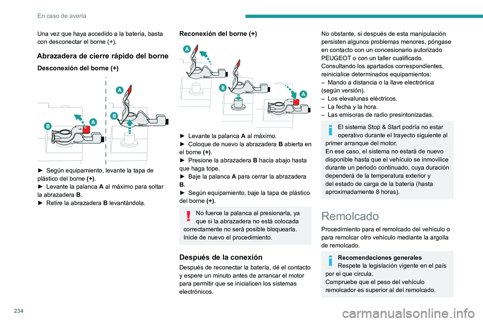 PEUGEOT PARTNER 2022  Manual del propietario (in Spanish) 234
En caso de avería
Una vez que haya accedido a la batería, basta 
con desconectar el borne (+).
Abrazadera de cierre rápido del borne
Desconexión del borne (+) 
 
► Según equipamiento, levan