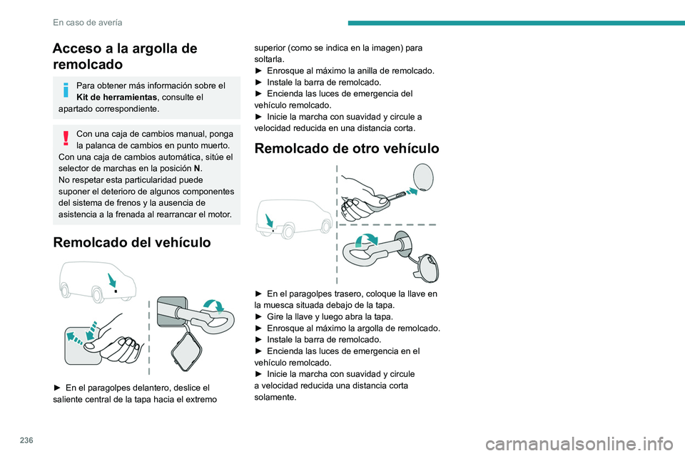 PEUGEOT PARTNER 2022  Manual del propietario (in Spanish) 236
En caso de avería
Acceso a la argolla de remolcado
Para obtener más información sobre el 
Kit de herramientas, consulte el 
apartado correspondiente.
Con una caja de cambios manual, ponga 
la p