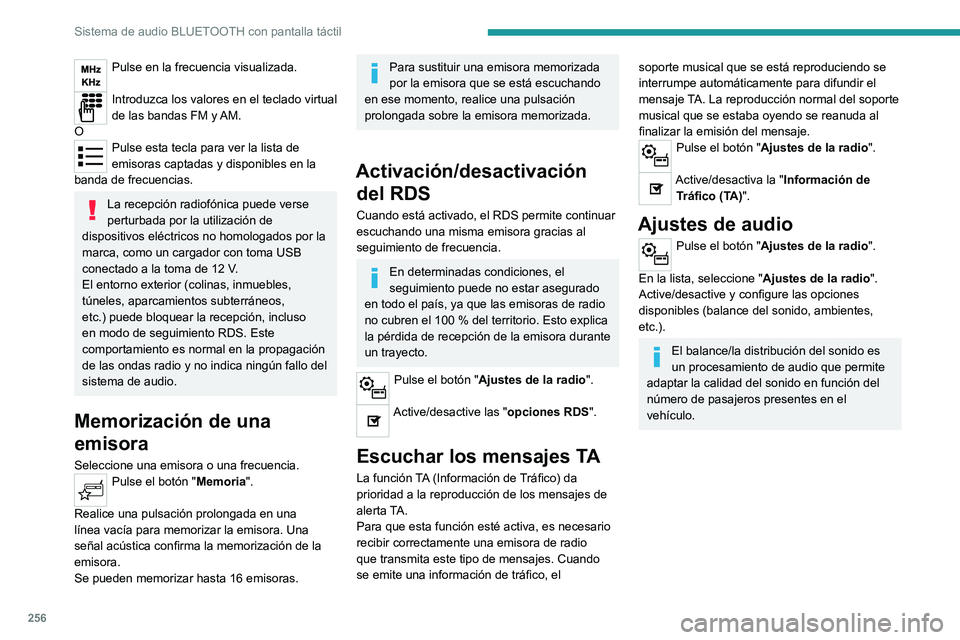 PEUGEOT PARTNER 2022  Manual del propietario (in Spanish) 256
Sistema de audio BLUETOOTH con pantalla táctil
Pulse en la frecuencia visualizada. 
Introduzca los valores en el teclado virtual 
de las bandas FM y AM.
O
Pulse esta tecla para ver la lista de 
e