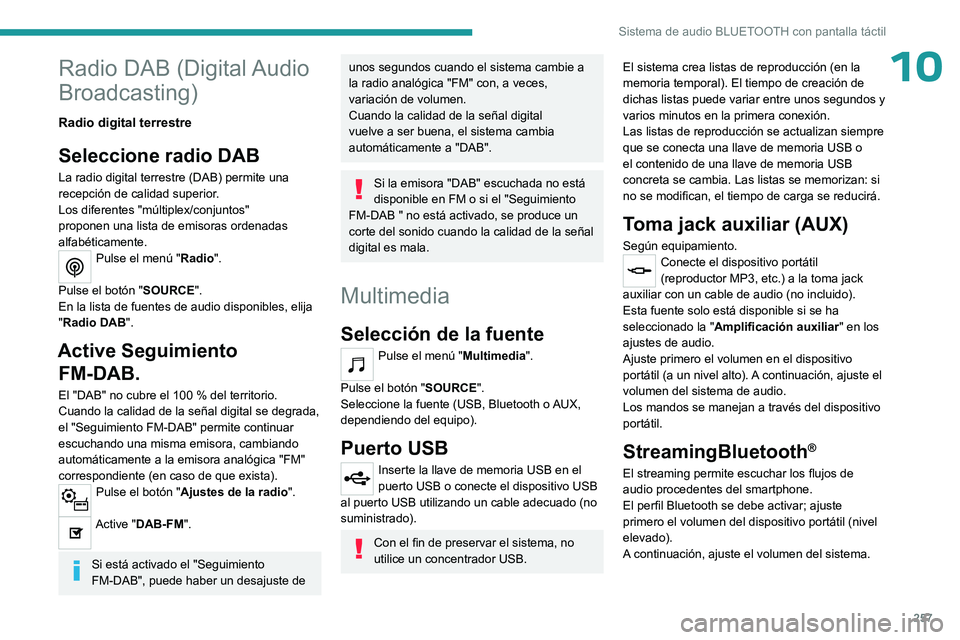 PEUGEOT PARTNER 2022  Manual del propietario (in Spanish) 257
Sistema de audio BLUETOOTH con pantalla táctil
10Radio DAB (Digital Audio 
Broadcasting)
Radio digital terrestre
Seleccione radio DAB
La radio digital terrestre (DAB) permite una 
recepción de c