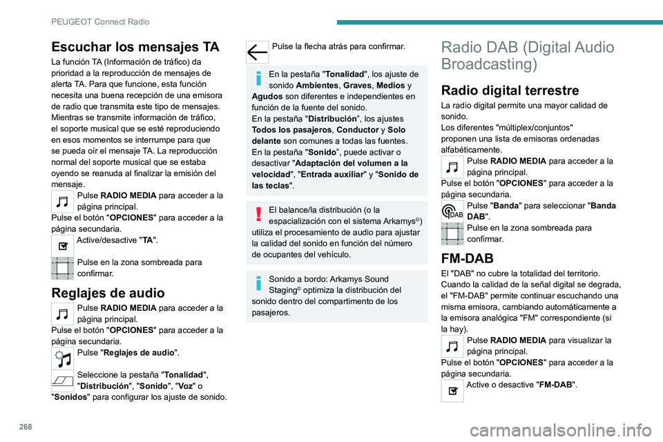 PEUGEOT PARTNER 2022  Manual del propietario (in Spanish) 268
PEUGEOT Connect Radio
Escuchar los mensajes TA
La función TA (Información de tráfico) da 
prioridad a la reproducción de mensajes de 
alerta TA. Para que funcione, esta función 
necesita una 
