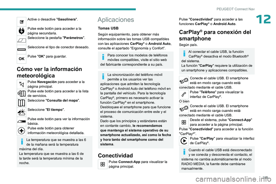 PEUGEOT PARTNER 2022  Manual del propietario (in Spanish) 289
PEUGEOT Connect Nav
12Active o desactive "Gasolinera". 
Pulse este botón para acceder a la 
página secundaria.
Seleccione la pestaña "Parámetros". 
Seleccione el tipo de conect