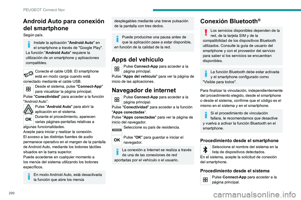 PEUGEOT PARTNER 2022  Manual del propietario (in Spanish) 290
PEUGEOT Connect Nav
Android Auto para conexión del smartphone
Según país.
Instale la aplicación " Android Auto" en 
el smartphone a través de "Google Play".
La función " 