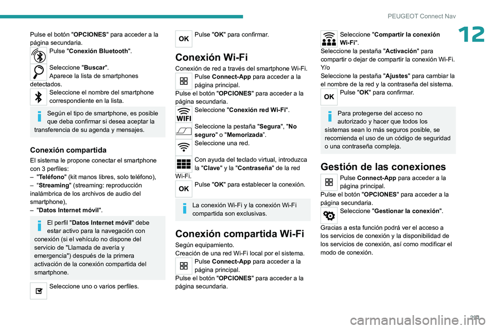 PEUGEOT PARTNER 2022  Manual del propietario (in Spanish) 291
PEUGEOT Connect Nav
12Pulse el botón "OPCIONES" para acceder a la 
página secundaria.
Pulse "Conexión Bluetooth". 
Seleccione " Buscar".
Aparece la lista de smartphones 