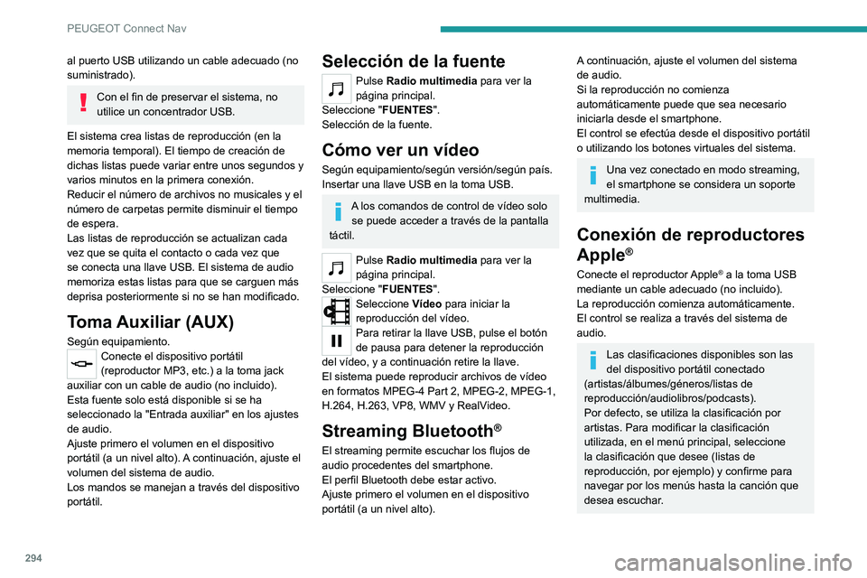 PEUGEOT PARTNER 2022  Manual del propietario (in Spanish) 294
PEUGEOT Connect Nav
al puerto USB utilizando un cable adecuado (no 
suministrado).
Con el fin de preservar el sistema, no 
utilice un concentrador USB.
El sistema crea listas de reproducción (en 