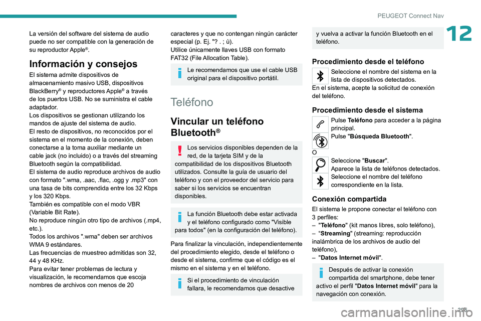 PEUGEOT PARTNER 2022  Manual del propietario (in Spanish) 295
PEUGEOT Connect Nav
12La versión del software del sistema de audio 
puede no ser compatible con la generación de 
su  reproductor Apple
®.
Información y consejos
El sistema admite dispositivos