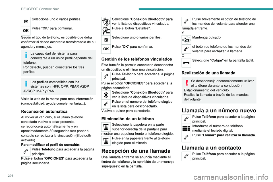 PEUGEOT PARTNER 2022  Manual del propietario (in Spanish) 296
PEUGEOT Connect Nav
Seleccione uno o varios perfiles. 
Pulse "OK" para confirmar. 
Según el tipo de teléfono, es posible que deba 
confirmar si desea aceptar la transferencia de su 
agen