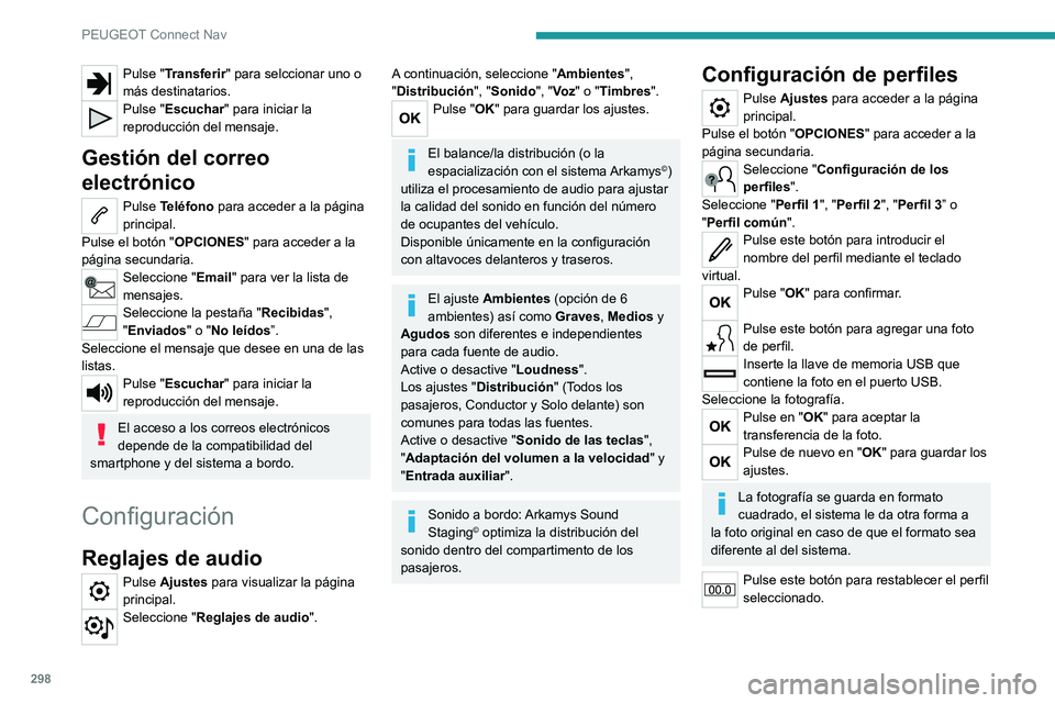 PEUGEOT PARTNER 2022  Manual del propietario (in Spanish) 298
PEUGEOT Connect Nav
Pulse "Transferir" para selccionar uno o 
más destinatarios.
Pulse "Escuchar" para iniciar la 
reproducción del mensaje.
Gestión del correo 
electrónico
Pul