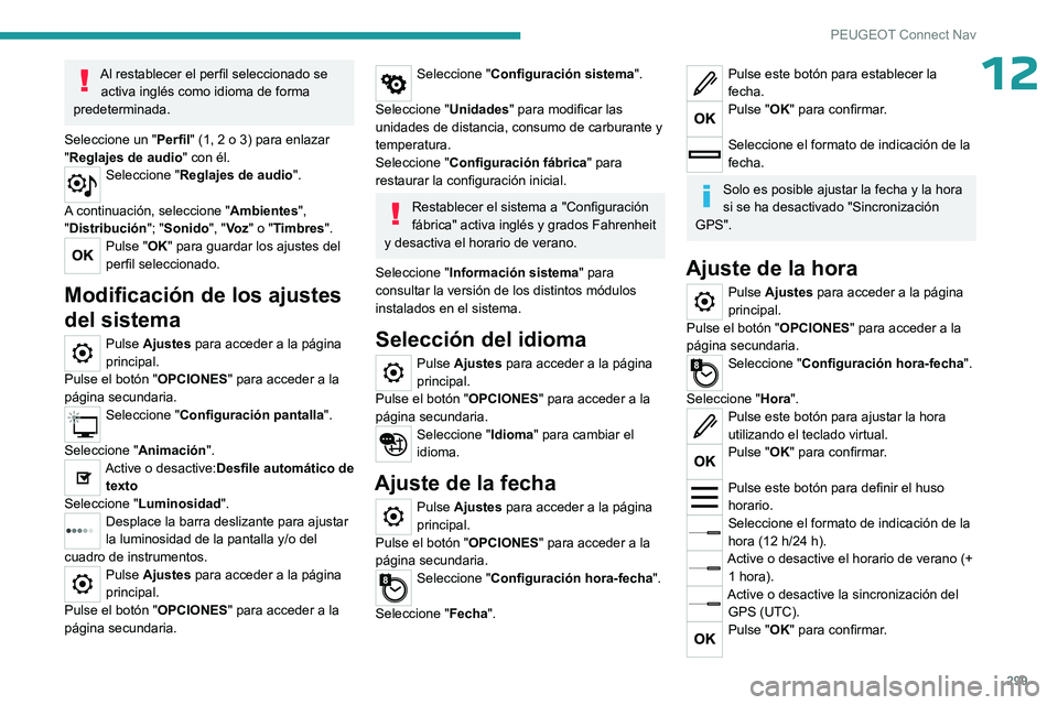 PEUGEOT PARTNER 2022  Manual del propietario (in Spanish) 299
PEUGEOT Connect Nav
12Al restablecer el perfil seleccionado se activa inglés como idioma de forma 
predeterminada.
Seleccione un " Perfil" (1, 2 o 3) para enlazar 
"Reglajes de audio 