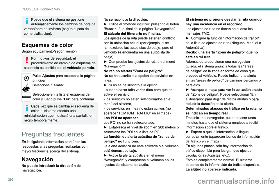 PEUGEOT PARTNER 2022  Manual del propietario (in Spanish) 300
PEUGEOT Connect Nav
Puede que el sistema no gestione 
automáticamente los cambios de hora de 
verano/hora de invierno (según el país de 
comercialización).
Esquemas de color
Según equipamient