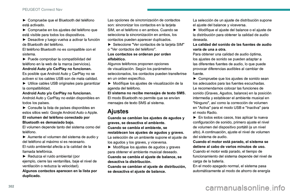 PEUGEOT PARTNER 2022  Manual del propietario (in Spanish) 302
PEUGEOT Connect Nav
► Compruebe que el Bluetooth del teléfono 
está activado.
►
 
Compruebe en los ajustes del teléfono que 
está visible para todos los dispositivos.
►

 
Desactive y lu