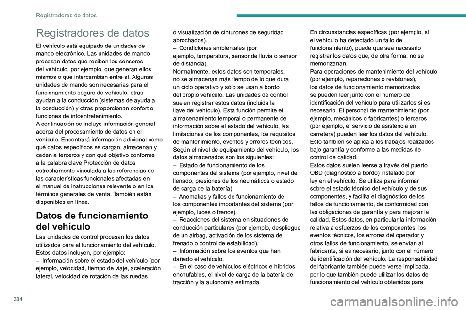 PEUGEOT PARTNER 2022  Manual del propietario (in Spanish) 304
Registradores de datos
Registradores de datos
El vehículo está equipado de unidades de 
mando electrónico. Las unidades de mando 
procesan datos que reciben los sensores 
del vehículo, por eje