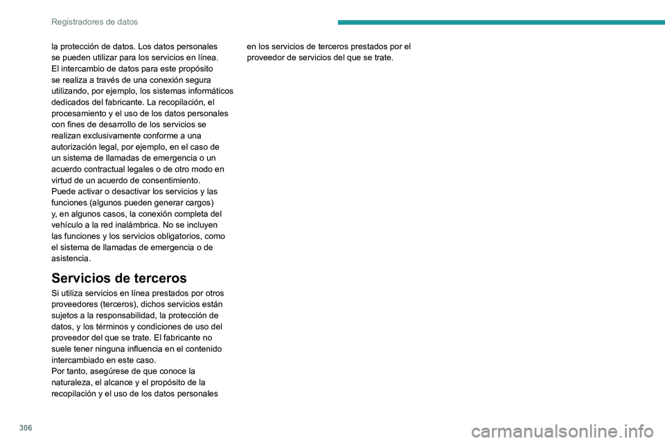 PEUGEOT PARTNER 2022  Manual del propietario (in Spanish) 306
Registradores de datos
la protección de datos. Los datos personales 
se pueden utilizar para los servicios en línea. 
El intercambio de datos para este propósito 
se realiza a través de una co