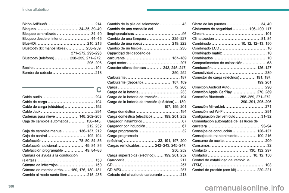 PEUGEOT PARTNER 2022  Manual del propietario (in Spanish) 308
Índice alfabético
Bidón AdBlue®     214
Bloqueo     
34–35, 39–40
Bloqueo centralizado
    
34, 40
Bloqueo desde el interior
    
44–45
BlueHDi
    
210, 218
Bluetooth (kit manos libres)