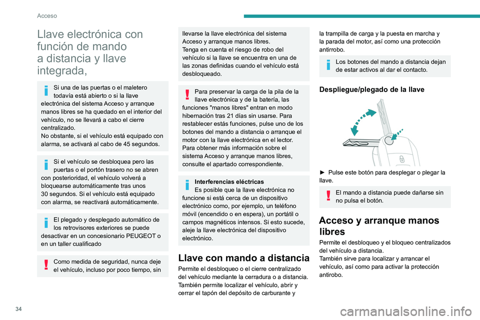 PEUGEOT PARTNER 2022  Manual del propietario (in Spanish) 34
Acceso
Llave electrónica con 
función de mando 
a distancia y llave 
integrada,
Si una de las puertas o el maletero 
todavía está abierto o si la llave 
electrónica del sistema Acceso y arranq