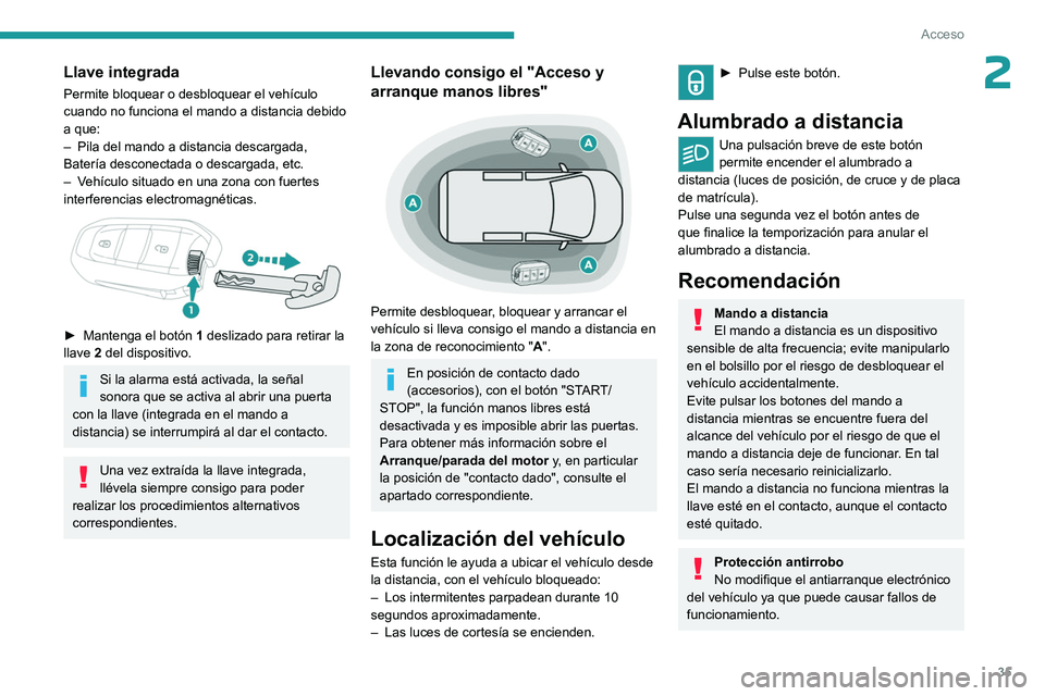 PEUGEOT PARTNER 2022  Manual del propietario (in Spanish) 35
Acceso
2Llave integrada
Permite bloquear o desbloquear el vehículo 
cuando no funciona el mando a distancia debido 
a que:
– 
Pila del mando a distancia descargada, 
Batería desconectada o desc