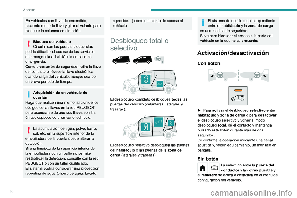 PEUGEOT PARTNER 2022  Manual del propietario (in Spanish) 36
Acceso
En vehículos con llave de encendido, 
recuerde retirar la llave y girar el volante para 
bloquear la columna de dirección.
Bloqueo del vehículo
Circular con las puertas bloqueadas 
podrí