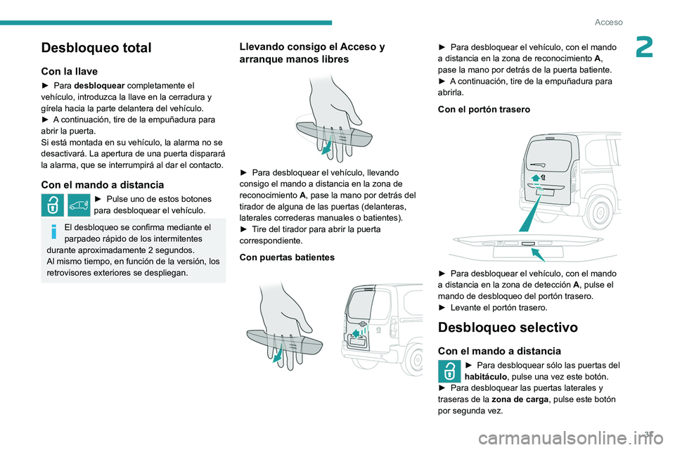 PEUGEOT PARTNER 2022  Manual del propietario (in Spanish) 37
Acceso
2Desbloqueo total
Con la llave
► Para desbloquear completamente el 
vehículo, introduzca la llave en la cerradura y 
gírela hacia la parte delantera del vehículo.
►
 
A
  continuació