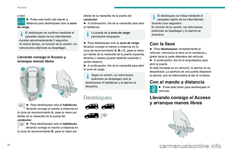 PEUGEOT PARTNER 2022  Manual del propietario (in Spanish) 38
Acceso
o bien► Pulse este botón del mando a 
distancia para desbloquear sólo la  zona 
de carga
.
El desbloqueo se confirma mediante el 
parpadeo rápido de los intermitentes 
durante aproximad