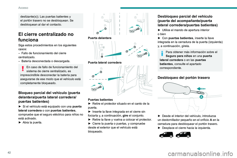 PEUGEOT PARTNER 2022  Manual del propietario (in Spanish) 42
Acceso
deslizante(s)). Las puertas batientes y 
el portón trasero no se desbloquean. Se 
desbloquean al dar el contacto.
El cierre centralizado no 
funciona
Siga estos procedimientos en los siguie