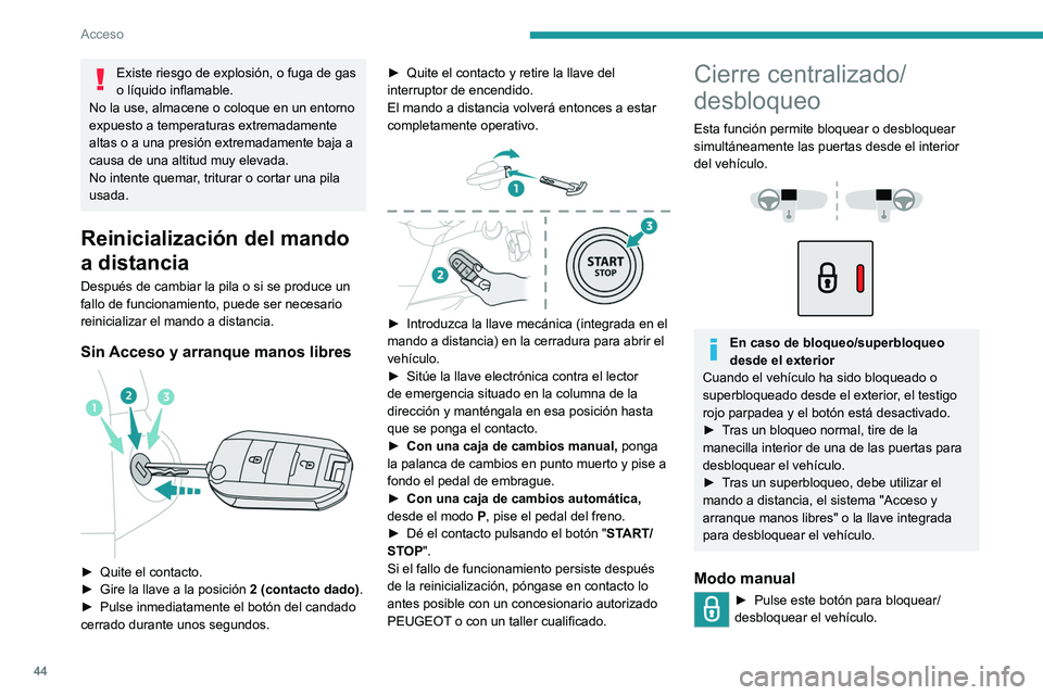PEUGEOT PARTNER 2022  Manual del propietario (in Spanish) 44
Acceso
Existe riesgo de explosión, o fuga de gas 
o líquido inflamable.
No la use, almacene o coloque en un entorno 
expuesto a temperaturas extremadamente 
altas o a una presión extremadamente 