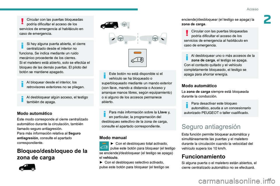 PEUGEOT PARTNER 2022  Manual del propietario (in Spanish) 45
Acceso
2Circular con las puertas bloqueadas 
podría dificultar el acceso de los 
servicios de emergencia al habitáculo en 
caso de emergencia.
Si hay alguna puerta abierta, el cierre 
centralizad